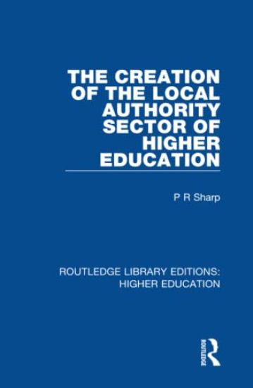 The Creation of the Local Authority Sector of Higher Education