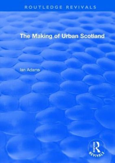 Routledge Revivals: The Making of Urban Scotland (1978)
