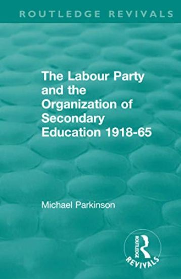 The Labour Party and the Organization of Secondary Education 1918-65