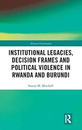 Institutional Legacies, Decision Frames and Political Violence in Rwanda and Burundi