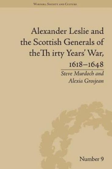 Alexander Leslie and the Scottish Generals of the Thirty Years' War, 1618–1648