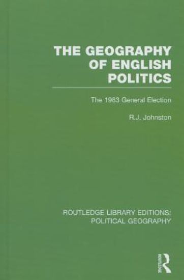 The Geography of English Politics (Routledge Library Editions: Political Geography)