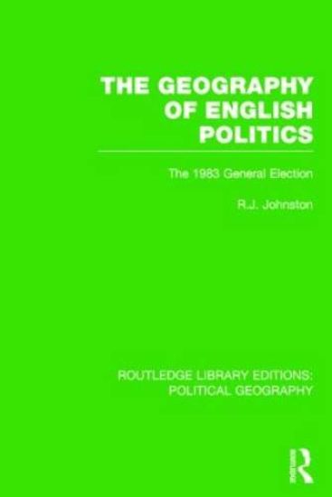 The Geography of English Politics (Routledge Library Editions: Political Geography)