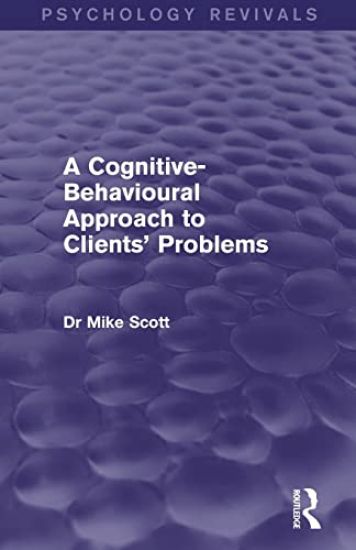 A Cognitive-Behavioural Approach to Clients' Problems (Psychology Revivals)