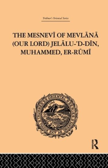 The Mesnevi of Mevlana (Our Lord) Jelalu-'D-Din, Muhammed, Er-Rumi