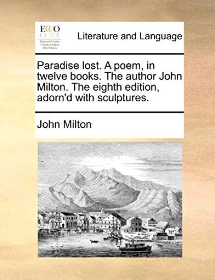 Paradise Lost. a Poem, in Twelve Books. the Author John Milton. the Eighth Edition, Adorn'd with Sculptures.