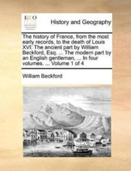 The History of France, from the Most Early Records, to the Death of Louis XVI