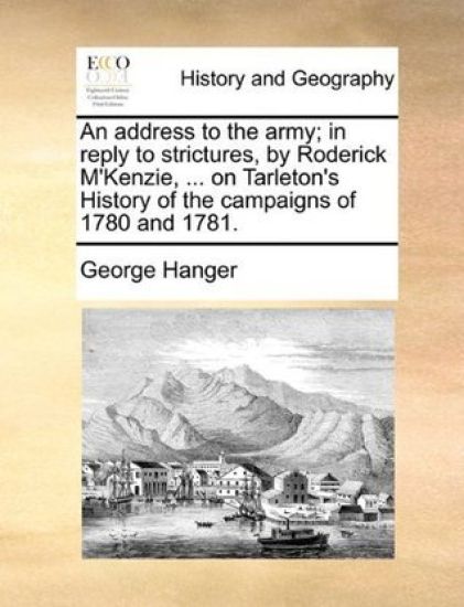 An Address to the Army; In Reply to Strictures, by Roderick M'Kenzie, ... on Tarleton's History of the Campaigns of 1780 and 1781.