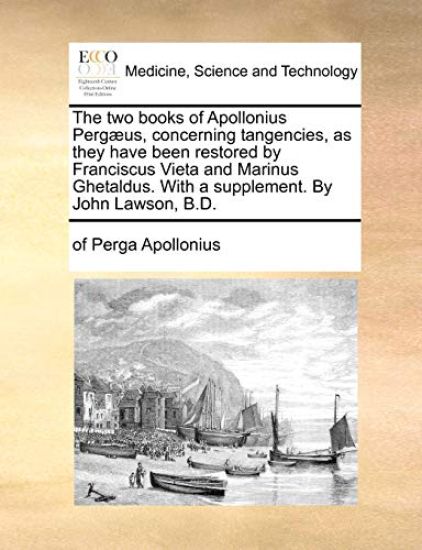 The Two Books of Apollonius Pergæus, Concerning Tangencies, as They Have Been Restored by Franciscus Vieta and Marinus Ghetaldus. with a Supplement. by John Lawson, B.D.