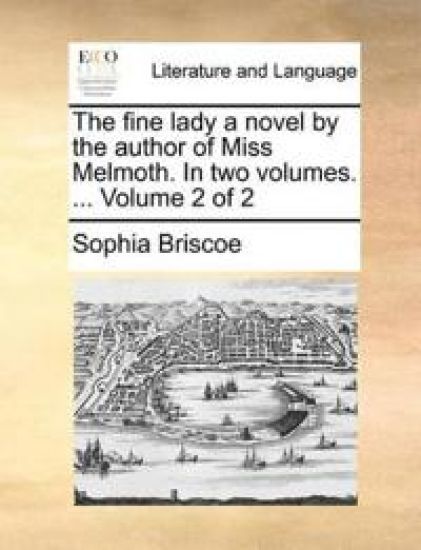 The Fine Lady a Novel by the Author of Miss Melmoth. in Two Volumes. ... Volume 2 of 2