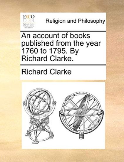 An Account of Books Published from the Year 1760 to 1795. by Richard Clarke.