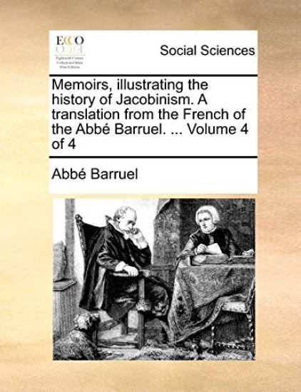 Memoirs, illustrating the history of Jacobinism. A translation from the French of the Abbé Barruel. ... Volume 4 of 4
