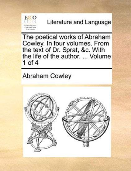 The Poetical Works of Abraham Cowley. in Four Volumes. from the Text of Dr. Sprat, &C. with the Life of the Author. ... Volume 1 of 4