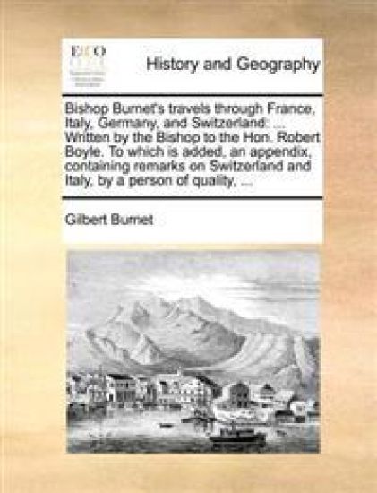 Bishop Burnet's travels through France, Italy, Germany, and Switzerland