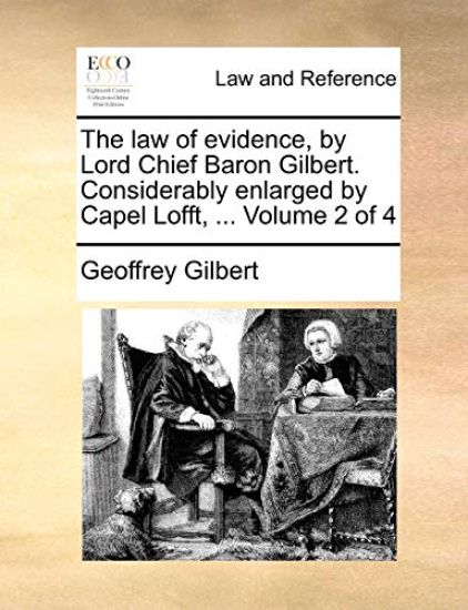 The law of evidence, by Lord Chief Baron Gilbert. Considerably enlarged by Capel Lofft, ... Volume 2 of 4