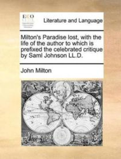 Milton's Paradise lost, with the life of the author to which is prefixed the celebrated critique by Saml Johnson LL.D.