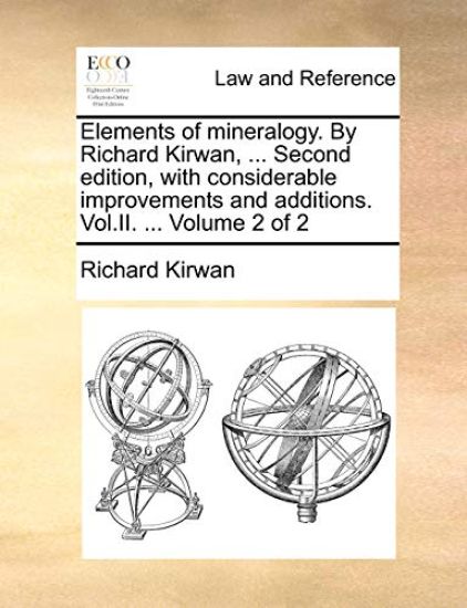 Elements of mineralogy. By Richard Kirwan, ... Second edition, with considerable improvements and additions. Vol.II. ... Volume 2 of 2