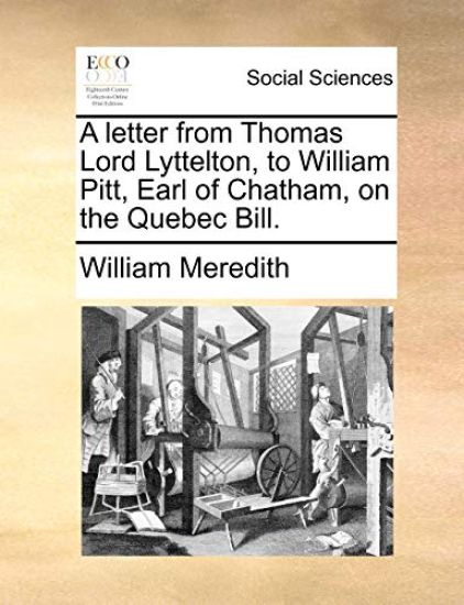 A Letter from Thomas Lord Lyttelton, to William Pitt, Earl of Chatham, on the Quebec Bill.