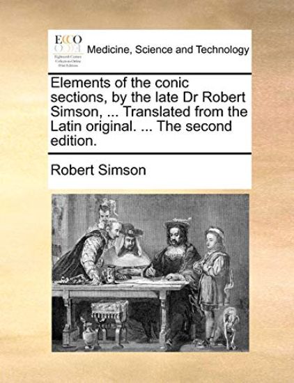 Elements of the Conic Sections, by the Late Dr Robert Simson, ... Translated from the Latin Original. ... the Second Edition.