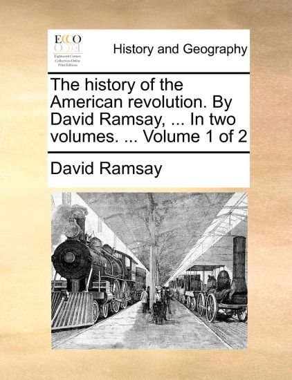 The history of the American revolution. By David Ramsay, ... In two volumes. ... Volume 1 of 2