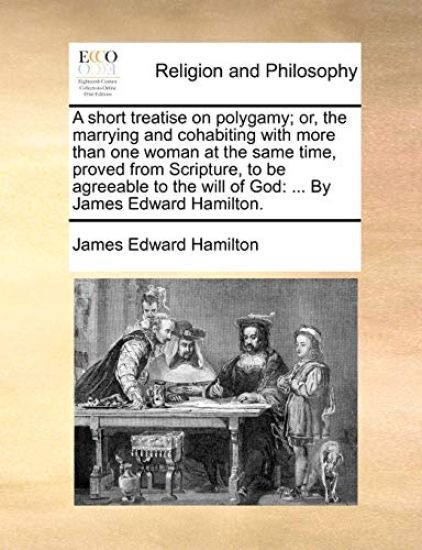 A Short Treatise on Polygamy; Or, the Marrying and Cohabiting with More Than One Woman at the Same Time, Proved from Scripture, to Be Agreeable to the Will of God