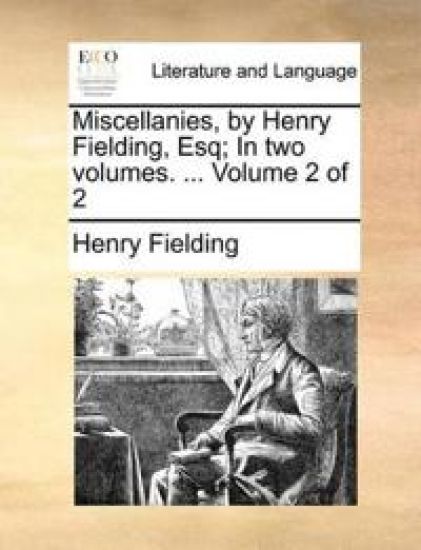 Miscellanies, by Henry Fielding, Esq; In Two Volumes. ... Volume 2 of 2