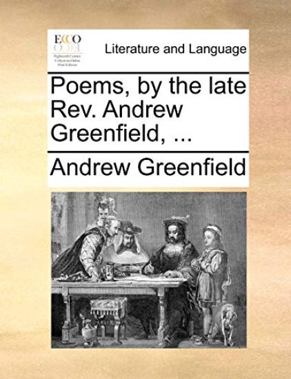 Poems, by the late Rev. Andrew Greenfield, ...