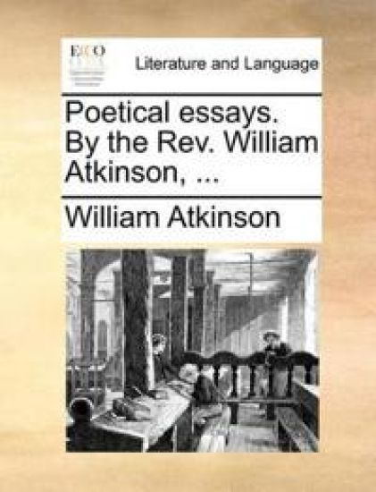 Poetical Essays. by the Rev. William Atkinson, ...