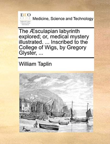 The Æsculapian labyrinth explored; or, medical mystery illustrated. ... Inscribed to the College of Wigs, by Gregory Glyster, ...