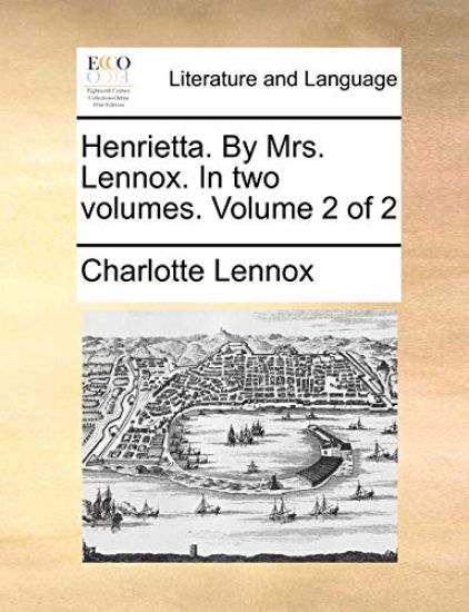 Henrietta. by Mrs. Lennox. in Two Volumes. Volume 2 of 2