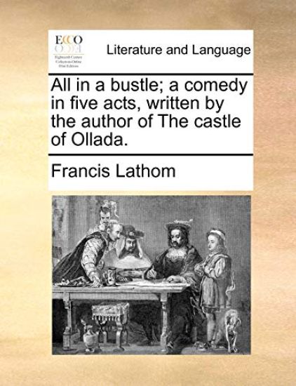 All in a bustle; a comedy in five acts, written by the author of The castle of Ollada.
