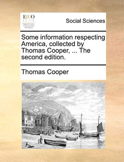 Some Information Respecting America, Collected by Thomas Cooper, ... the Second Edition.