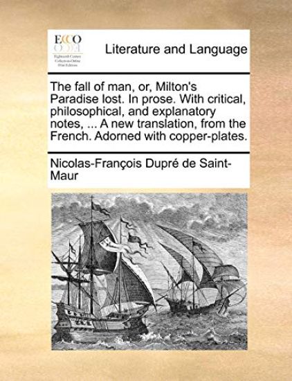 The fall of man, or, Milton's Paradise lost. In prose. With critical, philosophical, and explanatory notes, ... A new translation, from the French. Adorned with copper-plates.
