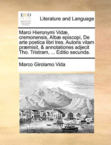 Marci Hieronymi VID], Cremonensis, Alb] Episcopi, de Arte Poetica Libri Tres. Autoris Vitam PR]Misit, & Annotationes Adjecit Tho. Tristram, ... Editio