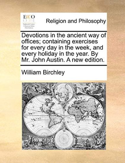 Devotions in the ancient way of offices; containing exercises for every day in the week, and every holiday in the year. By Mr. John Austin. A new edition.
