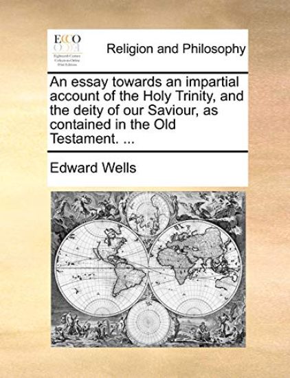 An Essay Towards an Impartial Account of the Holy Trinity, and the Deity of Our Saviour, as Contained in the Old Testament. ...