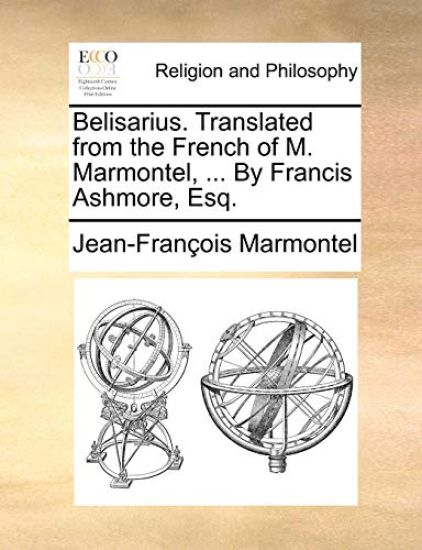 Belisarius. Translated from the French of M. Marmontel, ... by Francis Ashmore, Esq.