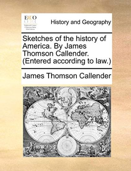 Sketches of the History of America. by James Thomson Callender. (Entered According to Law.)