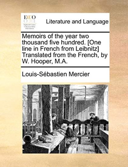 Memoirs of the Year Two Thousand Five Hundred. [One Line in French from Leibnitz] Translated from the French, by W. Hooper, M.A.