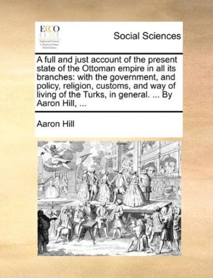 A Full and Just Account of the Present State of the Ottoman Empire in All Its Branches