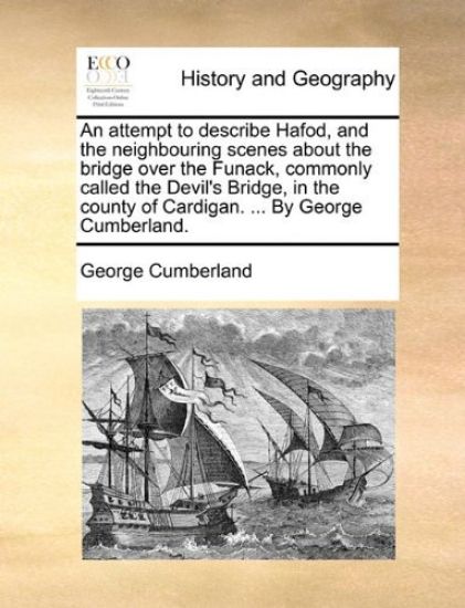 An Attempt to Describe Hafod, and the Neighbouring Scenes about the Bridge Over the Funack, Commonly Called the Devil's Bridge, in the County of Cardigan. ... by George Cumberland.