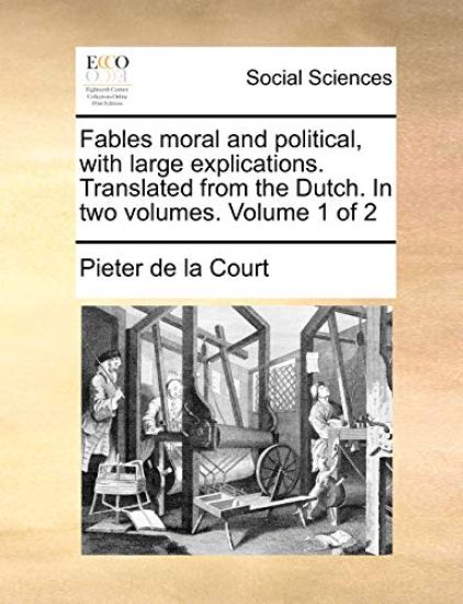 Fables Moral and Political, with Large Explications. Translated from the Dutch. in Two Volumes. Volume 1 of 2