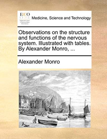Observations on the Structure and Functions of the Nervous System. Illustrated with Tables. by Alexander Monro, ...