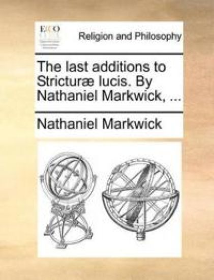The Last Additions to Strictur] Lucis. by Nathaniel Markwick, ...