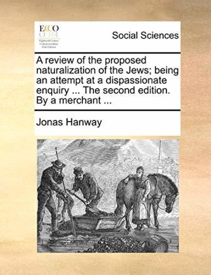 A Review of the Proposed Naturalization of the Jews; Being an Attempt at a Dispassionate Enquiry ... the Second Edition. by a Merchant ...