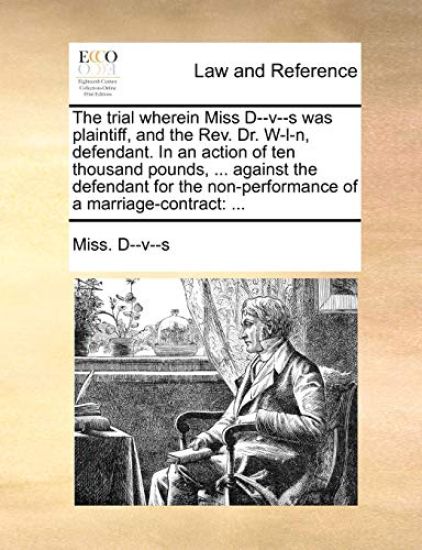 The Trial Wherein Miss D--V--S Was Plaintiff, and the Rev. Dr. W-L-N, Defendant. in an Action of Ten Thousand Pounds, ... Against the Defendant for the Non-Performance of a Marriage-Contract