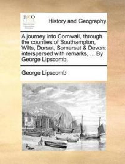 A Journey Into Cornwall, Through the Counties of Southampton, Wilts, Dorset, Somerset & Devon