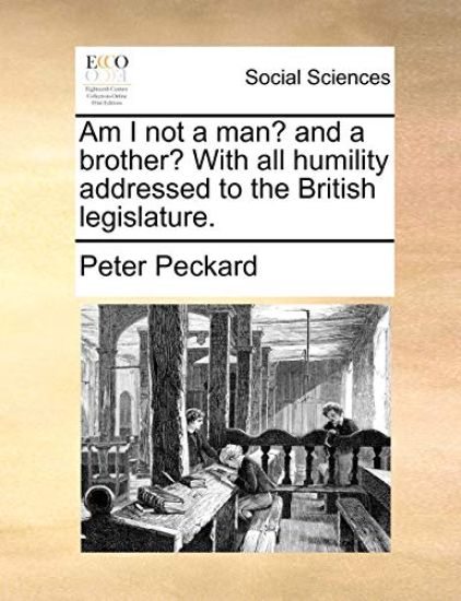Am I Not a Man? and a Brother? with All Humility Addressed to the British Legislature.