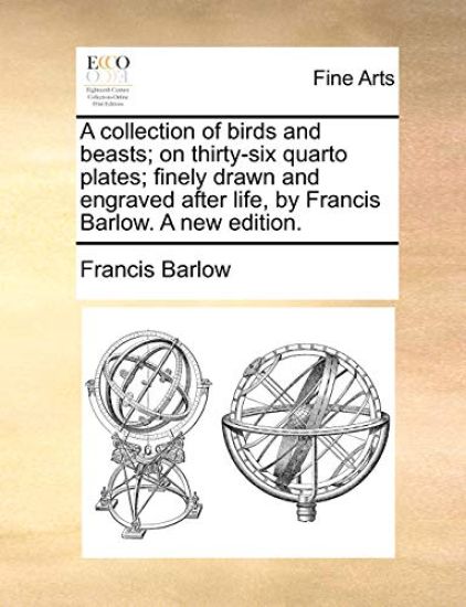 A Collection of Birds and Beasts; On Thirty-Six Quarto Plates; Finely Drawn and Engraved After Life, by Francis Barlow. a New Edition.