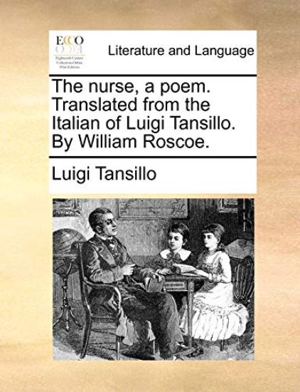 The Nurse, a Poem. Translated from the Italian of Luigi Tansillo. by William Roscoe.
